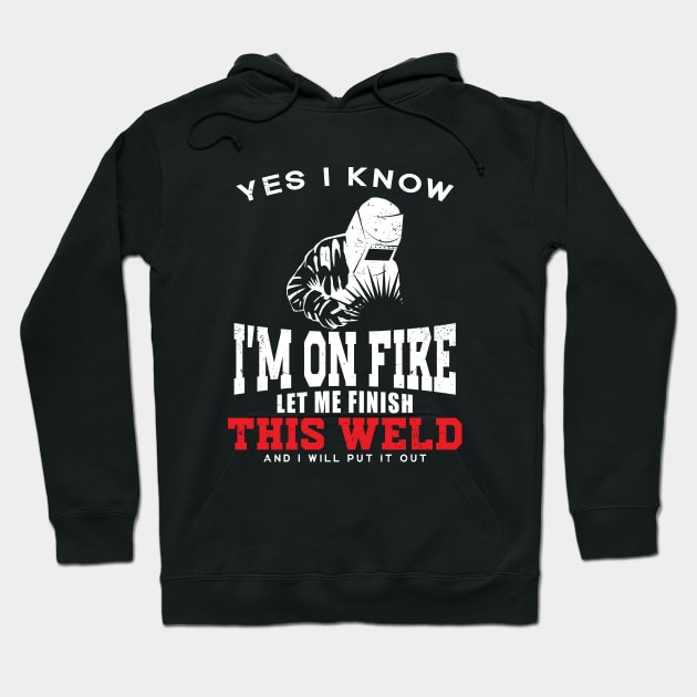 Funny Dad Yes I Know I'm On Fire Let Me Finish This Weld Hoodie by TeeTypo